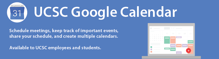 UCSC Google Calendar. Schedule meetings, keep track of important events, share your schedule, and create multiple calendars. Available to UCSC employees and students.